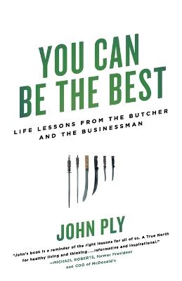 You Can Be the Best: Life Lessons from the Butcher and the Businessman - John Ply - cover