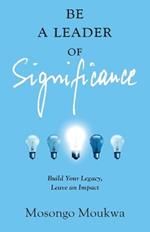 Be a Leader of Significance: Build Your Legacy, Leave an Impact