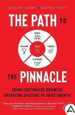 The Path to the Pinnacle: Using Customized Business Operating Systems to Drive Growth - Gregory Cleary,Michael Erath - cover
