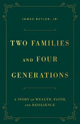 Two Families and Four Generations: A Story of Wealth, Faith, and Resilience - James Butler - cover