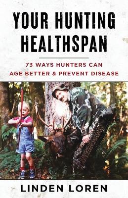 Your Hunting Healthspan: 73 Ways Hunters Can Age Better & Prevent Disease - Linden Loren - cover