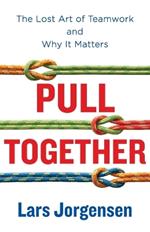 Pull Together: The Lost Art of Teamwork and Why It Matters
