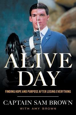 Alive Day: Finding Hope and Purpose after Losing Everything - Sam Brown,Amy Brown - cover