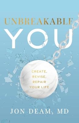 Unbreakable You: Create, Revise, Repair Your Life - Jon Deam - cover