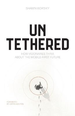 Untethered: How Visionaries Think about the Mobile-First Future - Shawn Borsky - cover