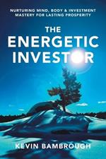 The Energetic Investor: Nurturing Mind, Body & Investment Mastery for Lasting Prosperity