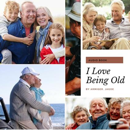 I Love Being Old