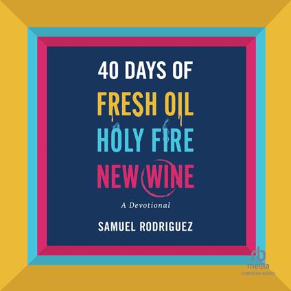 40 Days of Fresh Oil, Holy Fire, New Wine