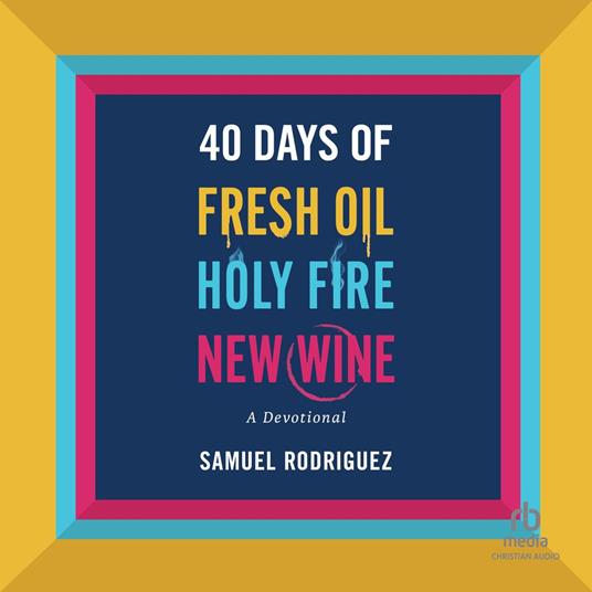 40 Days of Fresh Oil, Holy Fire, New Wine