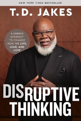 Disruptive Thinking: A Daring Strategy to Change How We Live, Lead, and Love - Nick Chiles,T. D. Jakes - cover
