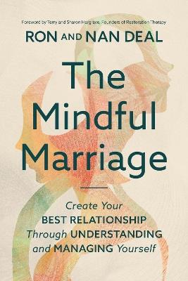 The Mindful Marriage: Create Your Best Relationship Through Understanding and Managing Yourself - Nan Deal,Nan Deal,Ron L. Deal - cover