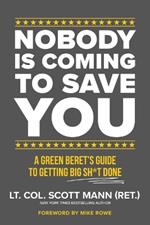 Nobody Is Coming to Save You: A Green Beret's Guide to Getting Big Sh*t Done