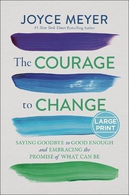 The Courage to Change: Saying Goodbye to Good Enough and Embracing the Promise of What Can Be - Joyce Meyer - cover