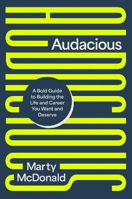 Audacious: A Bold Guide to Building the Life and Career You Want and Deserve - Marty McDonald - cover