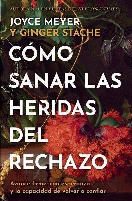 Cómo Sanar Las Heridas del Rechazo (Healing the Wounds of Rejection): Avance Firme, Con Esperanza Y La Capacidad de Volver a Confiar - Joyce Meyer - cover
