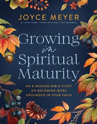 Growing in Spiritual Maturity: An 8-Session Bible Study on Becoming More Grounded in Your Faith - Joyce Meyer - cover