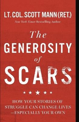 The Generosity of Scars: How Your Stories of Struggle Can Change Lives--Especially Your Own - Scott Mann - cover