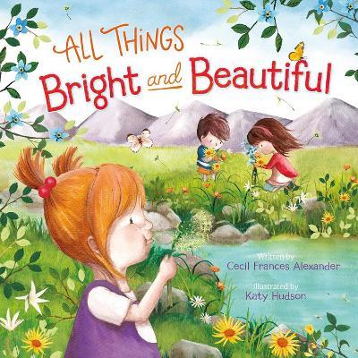 All Things Bright and Beautiful - Cecil Frances Alexander,Cecil Frances Alexander,Katy Hudson - cover