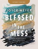 Blessed in the Mess Study Guide: How to Experience God's Goodness in the Midst of Life's Pain