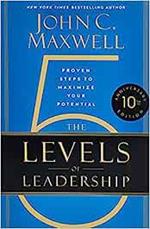 The 5 Levels Of Leadership 10th Anniversary: Proven Steps To Maximize Your Potential