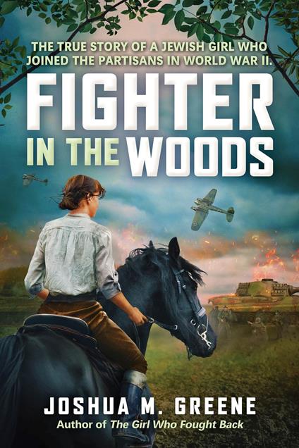 Fighter in the Woods: The True Story of a Jewish Girl who Joined the Partisans in World War II - Joshua M. Greene - ebook