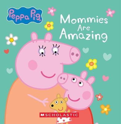 Mommies Are Amazing (Peppa Pig) - Scholastic - cover