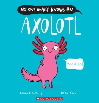 No One Really Knows an Axolotl - Laura Sieveking - cover