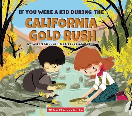 If You Were a Kid During the California Gold Rush (If You Were a Kid) - Josh Gregory,Caroline Attia - ebook