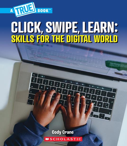 Click, Swipe, Learn: Skills for the Digital World (A True Book: Our Digital World) - Cody Crane - ebook