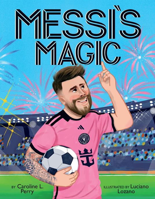 Messi's Magic: How Lionel Messi Became the G.O.A.T. - Caroline L. Perry,Luciano Lozano - ebook