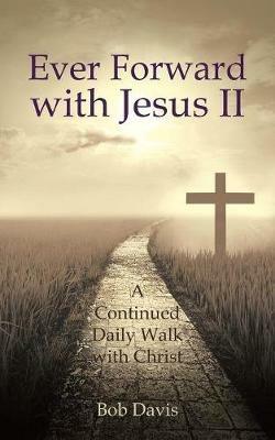 Ever Forward with Jesus Ii: A Continued Daily Walk with Christ - Bob Davis - cover