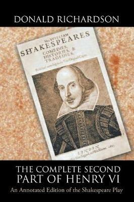 The Complete Second Part of Henry VI: An Annotated Edition of the Shakespeare Play - Donald Richardson - cover