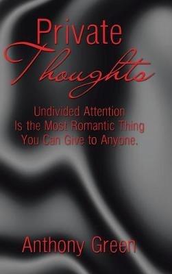 Private Thoughts: Undivided Attention Is the Most Romantic Thing You Can Give to Anyone. - Anthony Green - cover