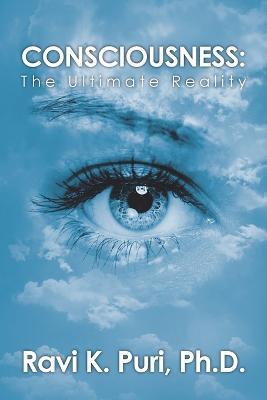 Consciousness: The Ultimate Reality - Ravi K Puri - cover
