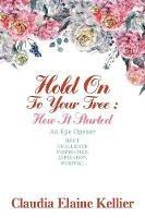 Hold on to Your Tree: How It Started: An Eye Opener - Claudia Elaine Kellier - cover