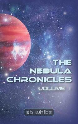 The Nebula Chronicles: Volume I - Sb White - cover