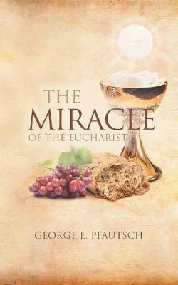The Miracle of the Eucharist - George E Pfautsch - cover