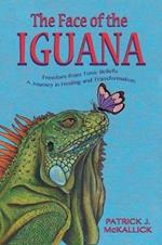 The Face of the Iguana: Freedom from Toxic Beliefs: a Journey in Healing and Transformation