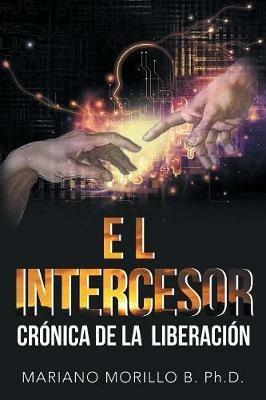 El Intercesor: Cronica De La Liberacion - Mariano Morillo B - cover