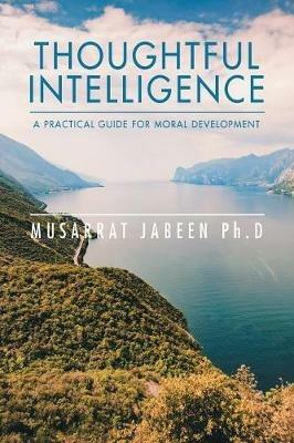 Thoughtful Intelligence: a Practical Guide for Moral Development - Musarrat Jabeen Ph D - cover