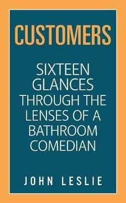 Customers: Sixteen Glances Through the Lenses of a Bathroom Comedian - John Leslie - cover