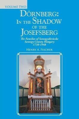 Doernberg: in the Shadow of the Josefsberg: The Families of Somogydoeroecske Somogy County Hungary 1730-1948 - Henry A Fischer - cover