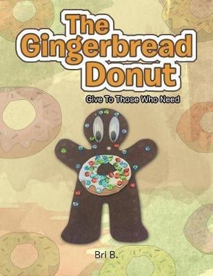The Gingerbread Donut: Give to Those Who Need - Bri B - cover