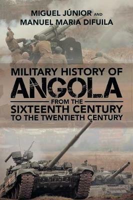 Military History of Angola: From the Sixteenth Century to the Twentieth Century - Miguel Junior,Manuel Maria Difuila - cover