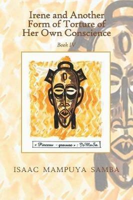 Irene and Another Form of Torture of Her Own Conscience: Book Iv - Isaac Mampuya Samba - cover