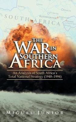 The War in Southern Africa: An Analysis of South Africa'S Total National Strategy (1948 - 1994) - Miguel Júnior - cover