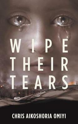 Wipe Their Tears - Chris Aikoshoria Omiyi - cover
