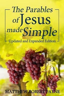 The Parables of Jesus Made Simple: Updated and Expanded Edition - Matthew Robert Payne - cover