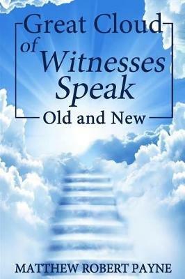 Great Cloud of Witnesses Speak: Old and New - Matthew Robert Payne - cover