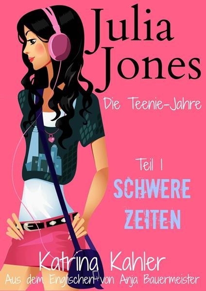 Julia Jones - Die Teenie-Jahre - Teil 1: Schwere Zeiten - Katrina Kahler - ebook